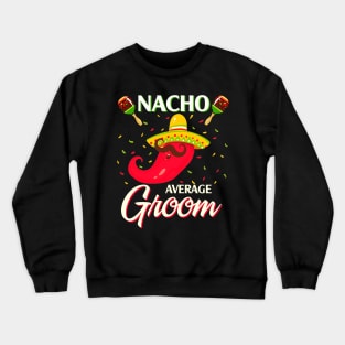 Nacho Average Groom T Shirt Funny Cinco De Mayo Crewneck Sweatshirt